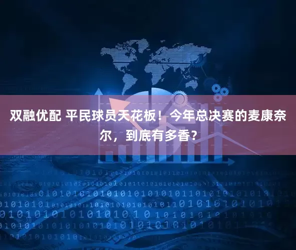 双融优配 平民球员天花板！今年总决赛的麦康奈尔，到底有多香？