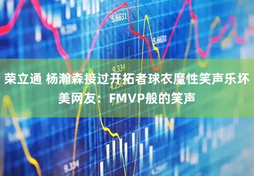 荣立通 杨瀚森接过开拓者球衣魔性笑声乐坏美网友：FMVP般的笑声