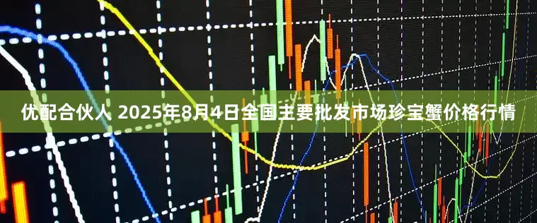 优配合伙人 2025年8月4日全国主要批发市场珍宝蟹价格行情