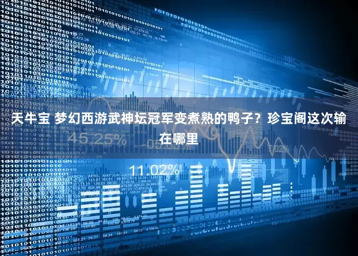 天牛宝 梦幻西游武神坛冠军变煮熟的鸭子？珍宝阁这次输在哪里