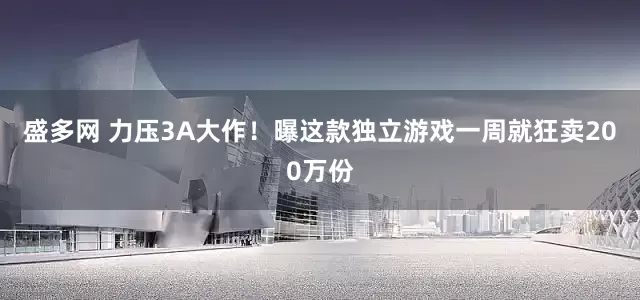 盛多网 力压3A大作！曝这款独立游戏一周就狂卖200万份