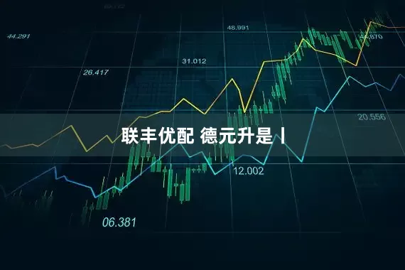 联丰优配 德元升是丨